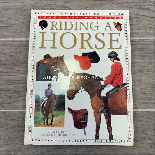 Riding A Horse - A Practical Handbook by Debby Sly