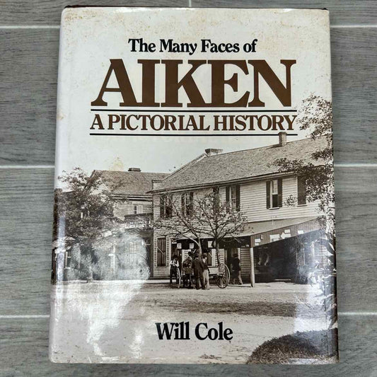 The Many Faces of Aiken a Pictorial History by Will Cole