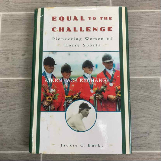 Equal to the Challenge: Pioneering Women of Horse Sports by Jackie C. Burke