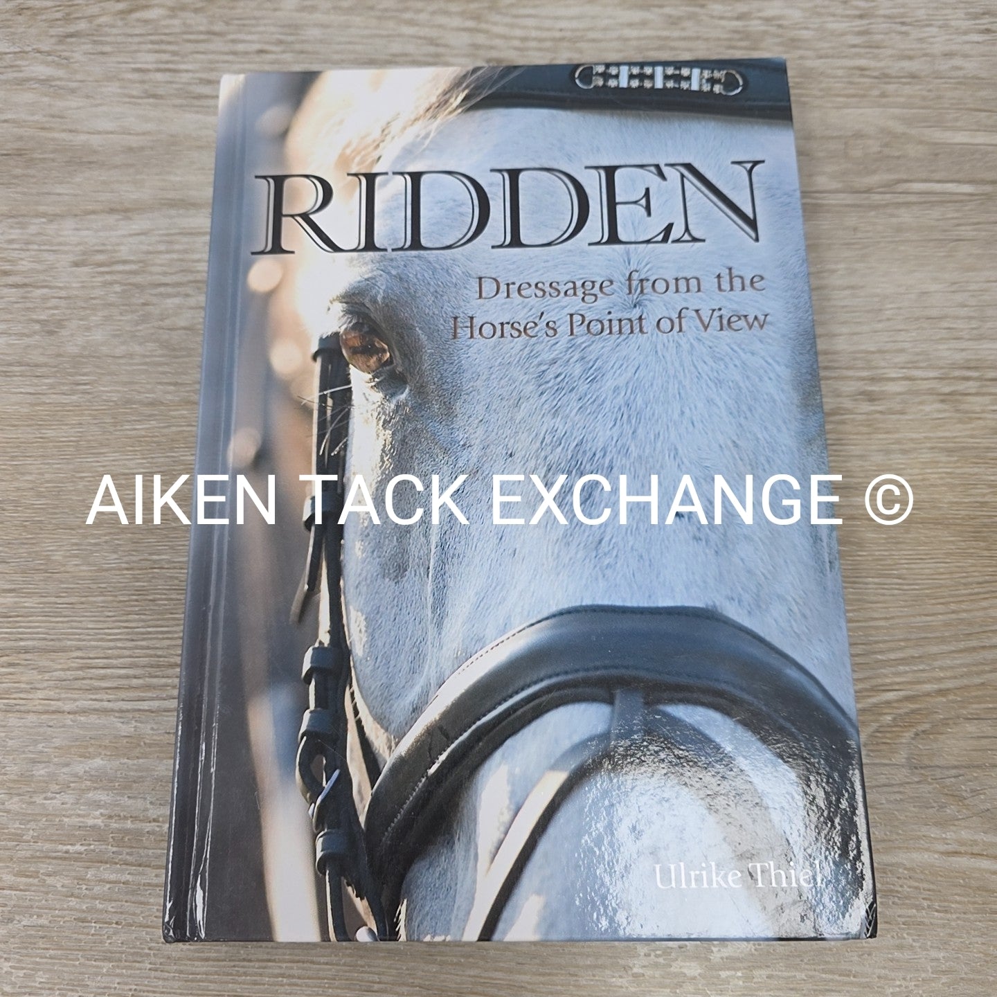 Ridden: Dressage from the Horse's Point of View by Ulrike Thiel