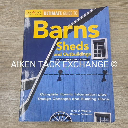 Ultimate Guide to Barns Sheds and Outbuildings by John D Wagner & Clayton DeKorn
