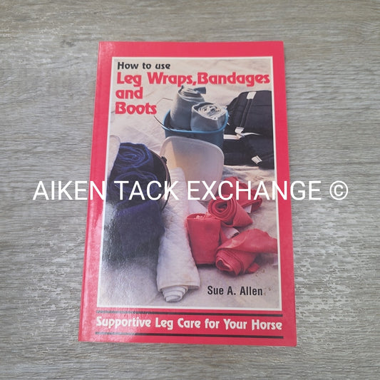 How to Use Leg Wraps, Bandages, & Boots by Sue A. Allen