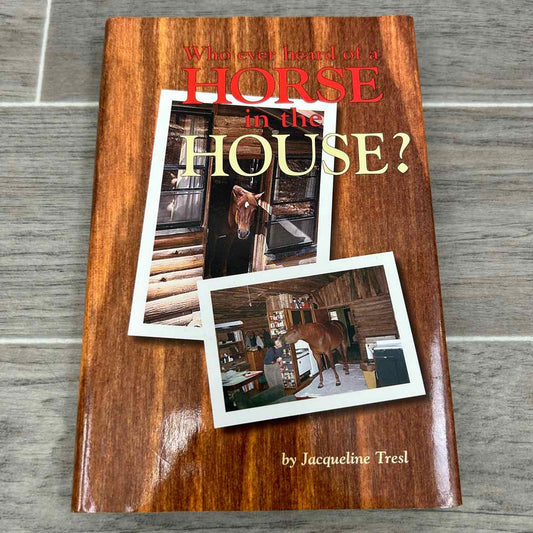 Who Ever Heard of a Horse in the House? by Jacqueline Tresl