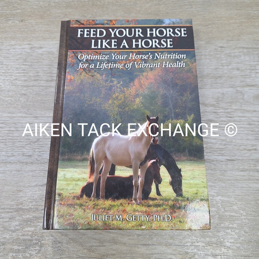 Feed Your Horse Like a Horse by Juliet M. Getty