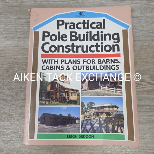 Practical Pole Building Construction by Leigh Seddon