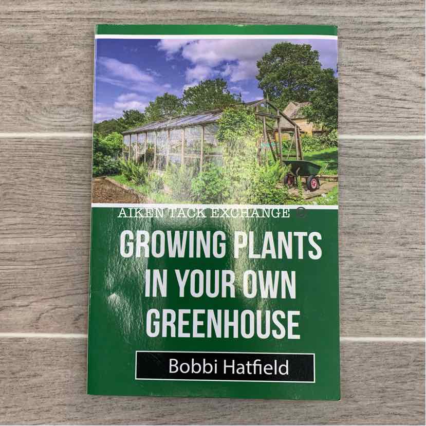 Growing Plants In Your Own Greenhouse by Bobbi Hatfield